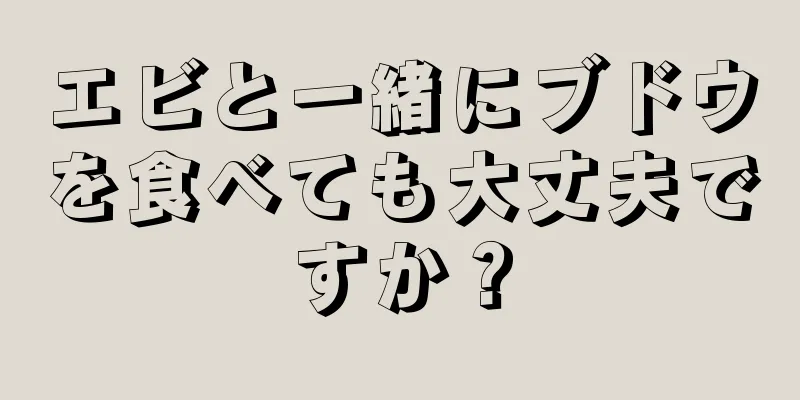 エビと一緒にブドウを食べても大丈夫ですか？