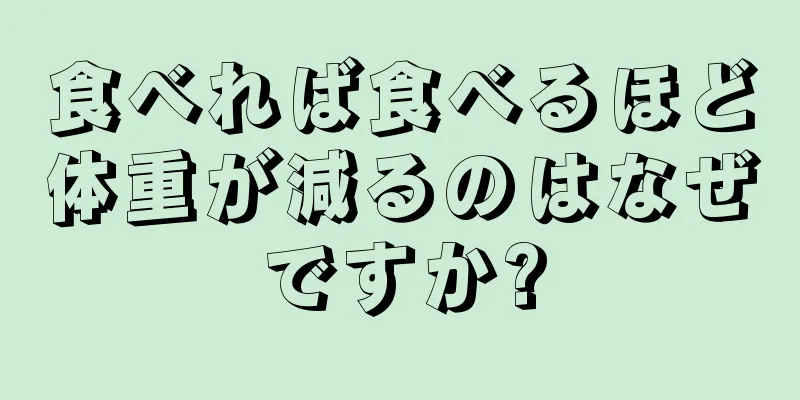 食べれば食べるほど体重が減るのはなぜですか?