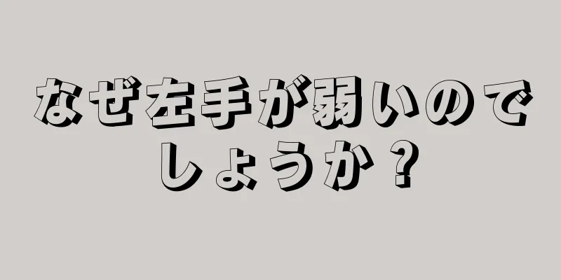 なぜ左手が弱いのでしょうか？