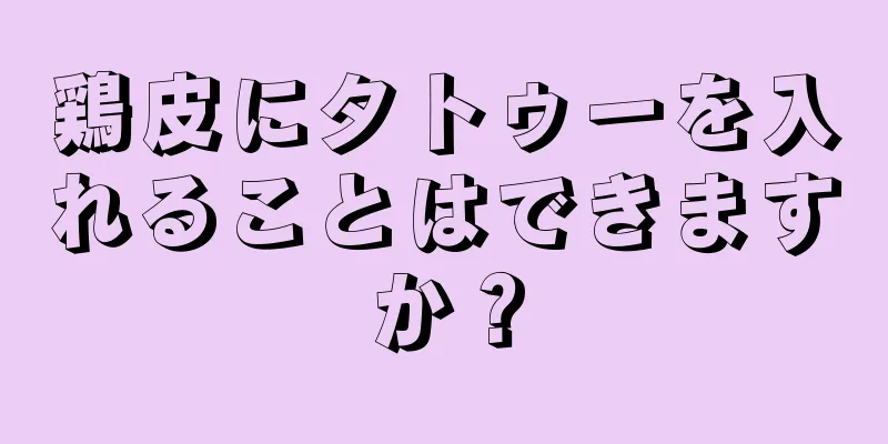 鶏皮にタトゥーを入れることはできますか？