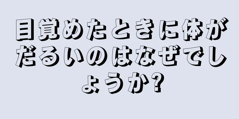 目覚めたときに体がだるいのはなぜでしょうか?