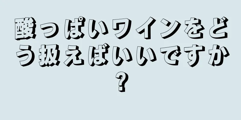 酸っぱいワインをどう扱えばいいですか?