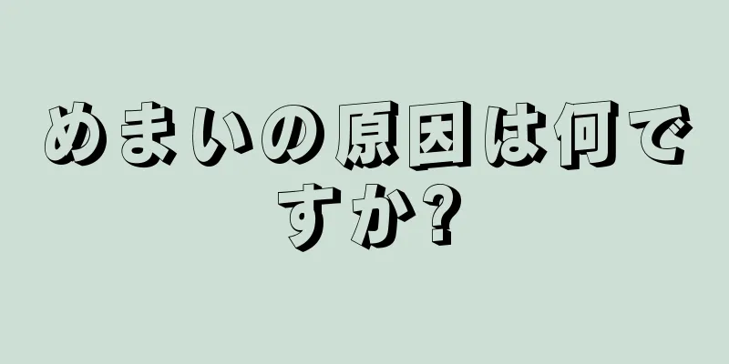 めまいの原因は何ですか?