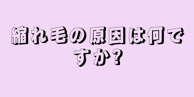 縮れ毛の原因は何ですか?