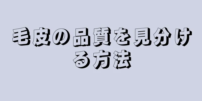 毛皮の品質を見分ける方法