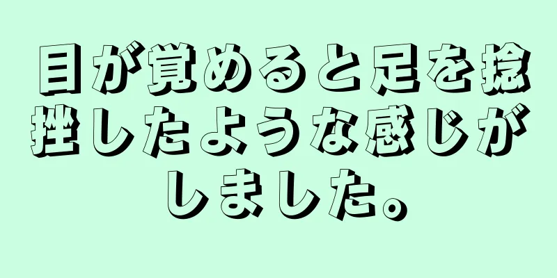 目が覚めると足を捻挫したような感じがしました。