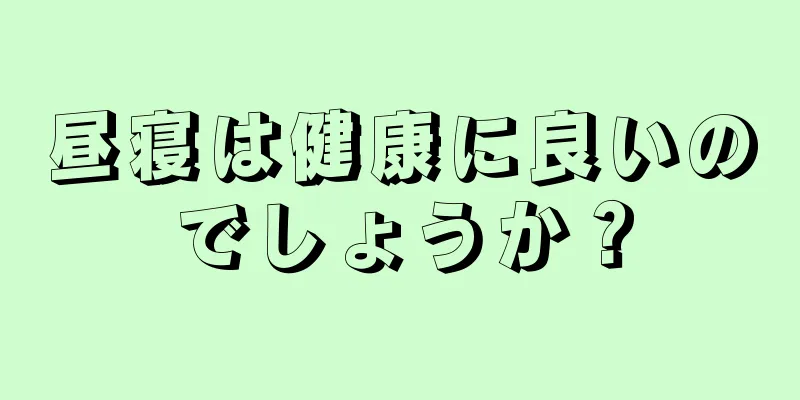 昼寝は健康に良いのでしょうか？