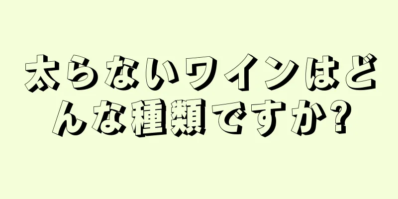 太らないワインはどんな種類ですか?