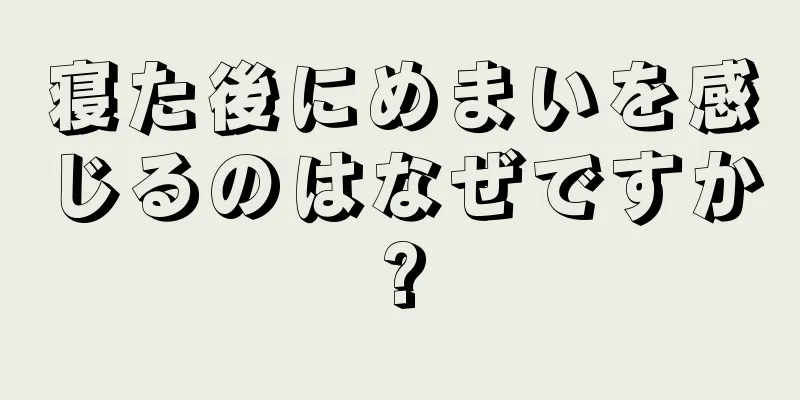 寝た後にめまいを感じるのはなぜですか?