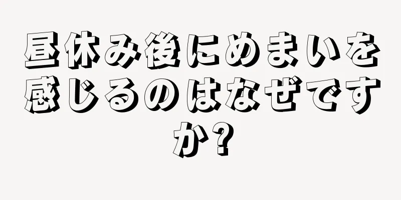 昼休み後にめまいを感じるのはなぜですか?