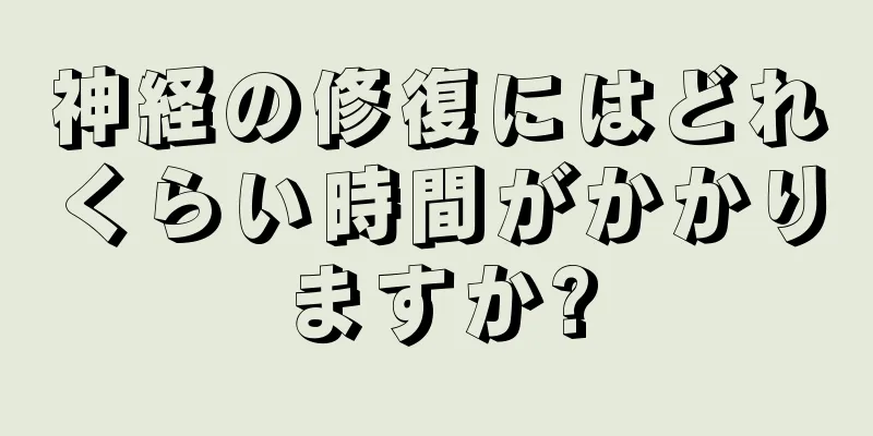 神経の修復にはどれくらい時間がかかりますか?