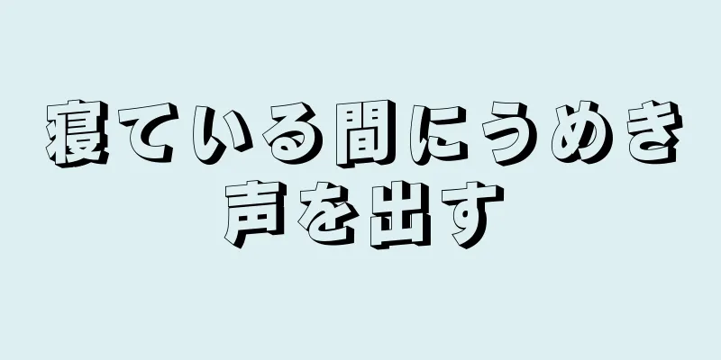 寝ている間にうめき声を出す