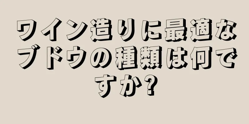 ワイン造りに最適なブドウの種類は何ですか?