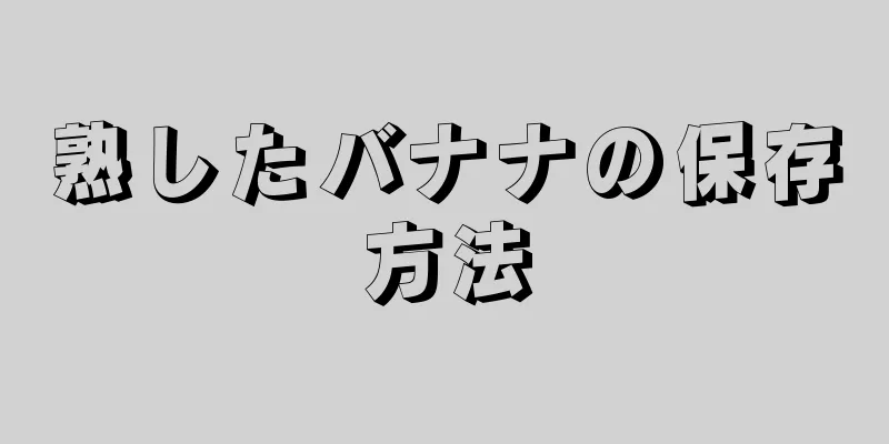 熟したバナナの保存方法