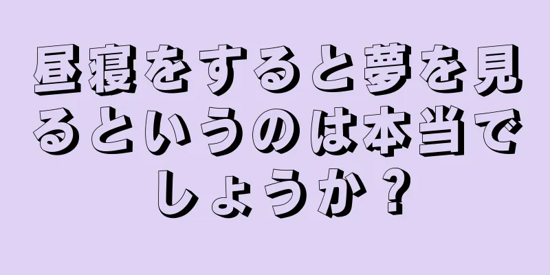 昼寝をすると夢を見るというのは本当でしょうか？