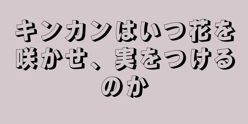 キンカンはいつ花を咲かせ、実をつけるのか