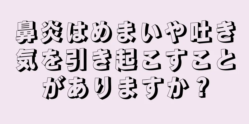 鼻炎はめまいや吐き気を引き起こすことがありますか？