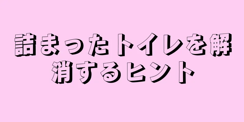 詰まったトイレを解消するヒント