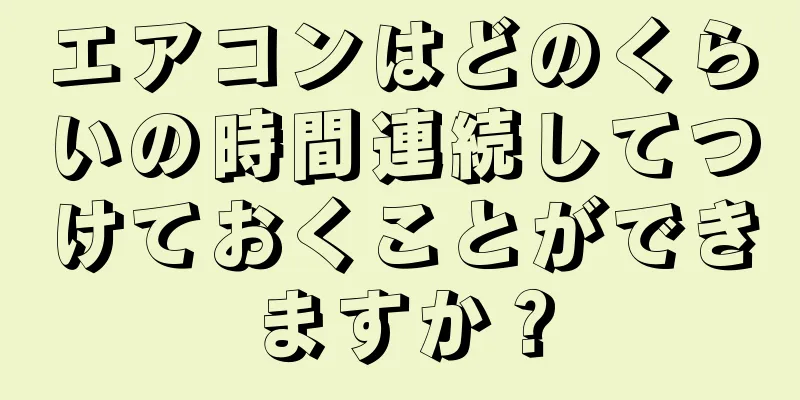 エアコンはどのくらいの時間連続してつけておくことができますか？