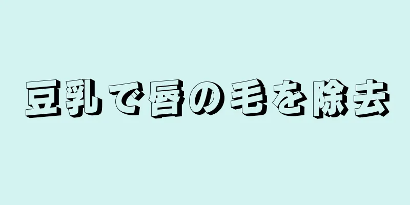 豆乳で唇の毛を除去