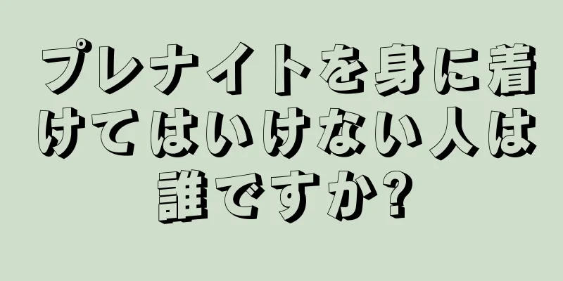 プレナイトを身に着けてはいけない人は誰ですか?