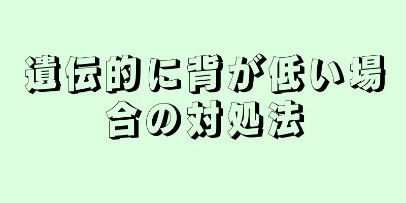 遺伝的に背が低い場合の対処法