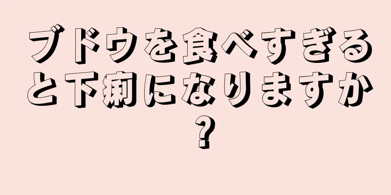 ブドウを食べすぎると下痢になりますか？