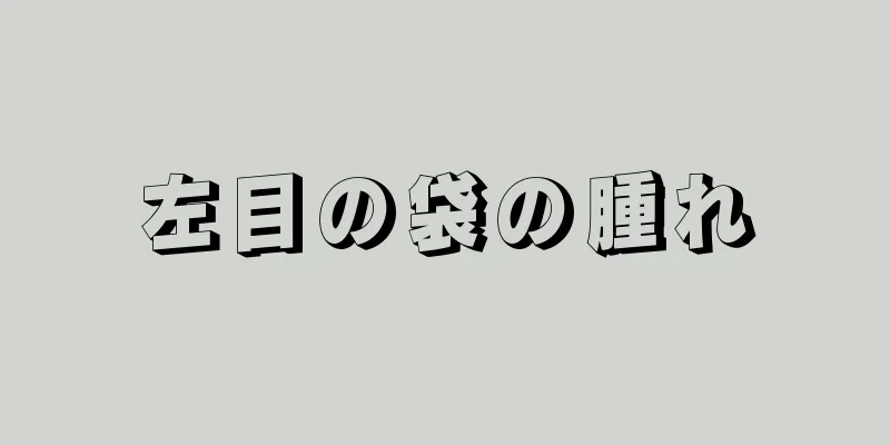 左目の袋の腫れ