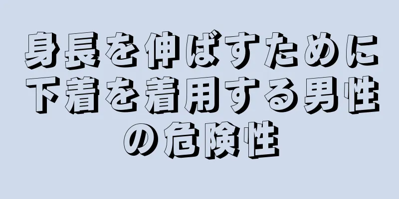 身長を伸ばすために下着を着用する男性の危険性