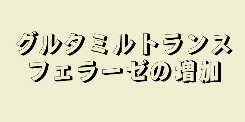 グルタミルトランスフェラーゼの増加