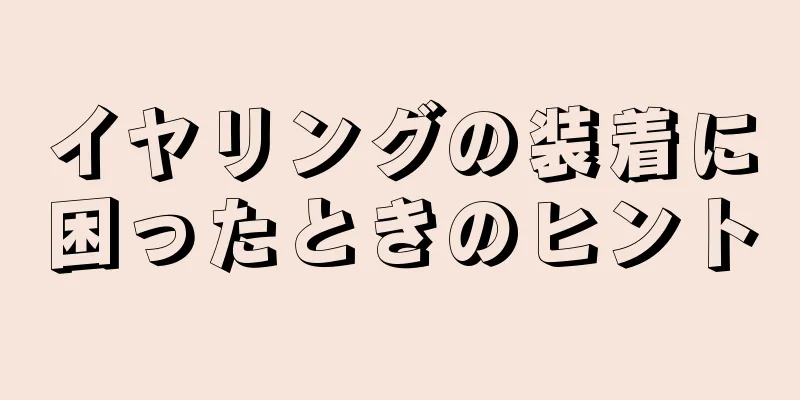 イヤリングの装着に困ったときのヒント