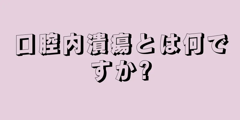 口腔内潰瘍とは何ですか?