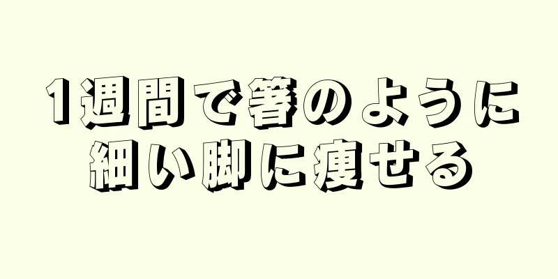 1週間で箸のように細い脚に痩せる