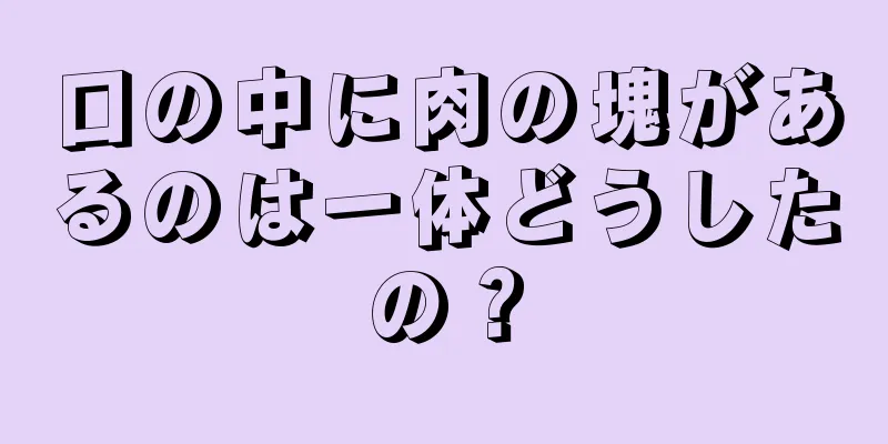 口の中に肉の塊があるのは一体どうしたの？