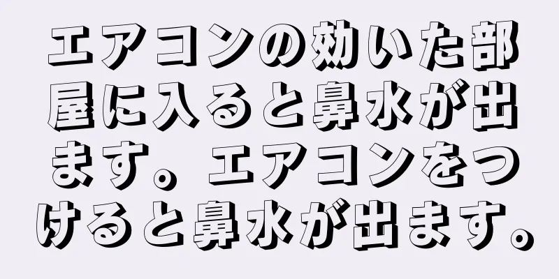 エアコンの効いた部屋に入ると鼻水が出ます。エアコンをつけると鼻水が出ます。