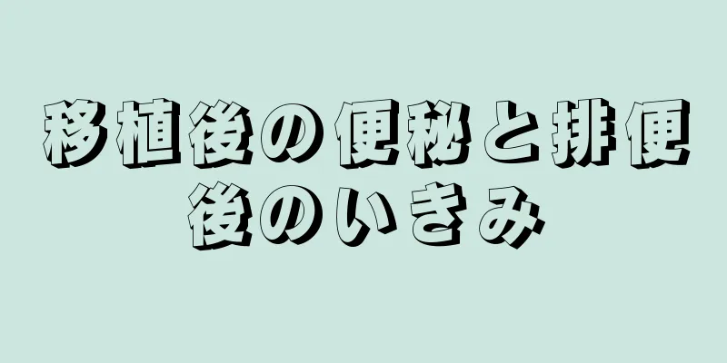 移植後の便秘と排便後のいきみ