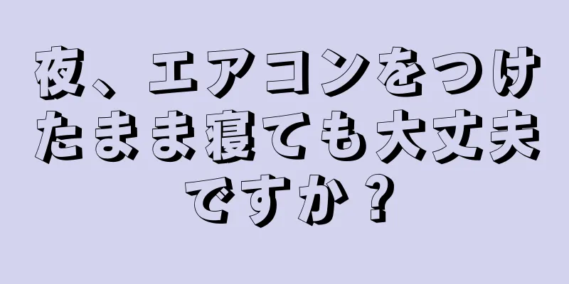 夜、エアコンをつけたまま寝ても大丈夫ですか？