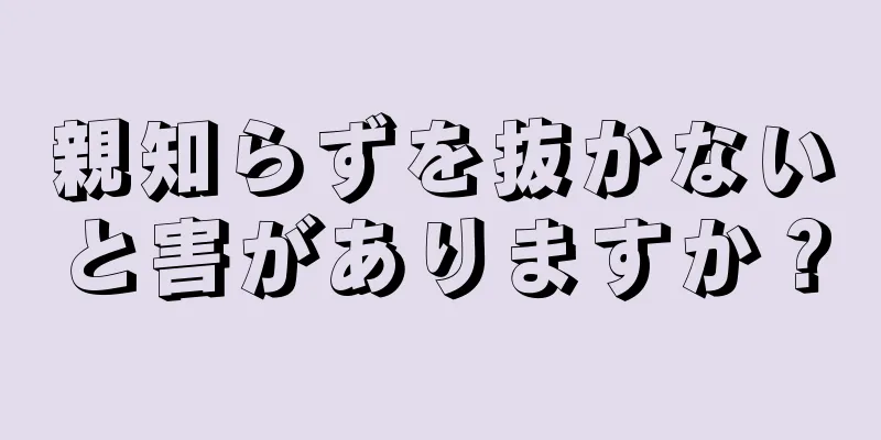 親知らずを抜かないと害がありますか？