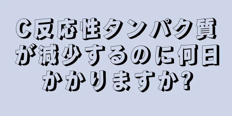 C反応性タンパク質が減少するのに何日かかりますか?