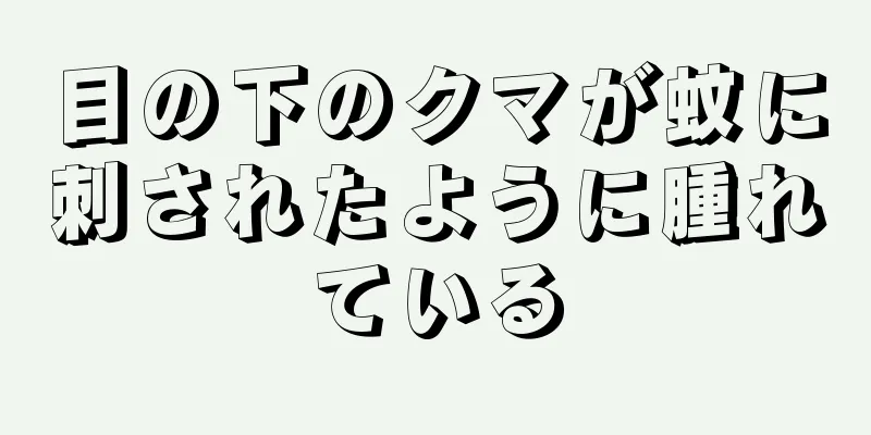 目の下のクマが蚊に刺されたように腫れている