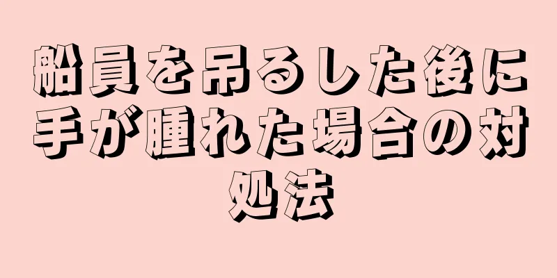 船員を吊るした後に手が腫れた場合の対処法