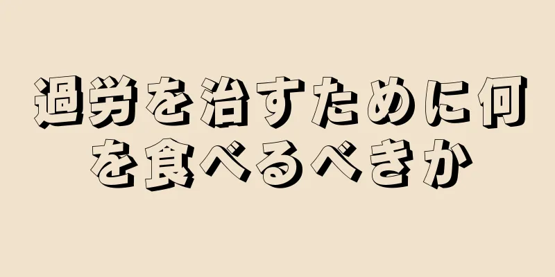 過労を治すために何を食べるべきか