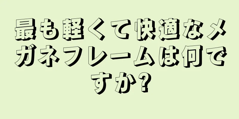 最も軽くて快適なメガネフレームは何ですか?