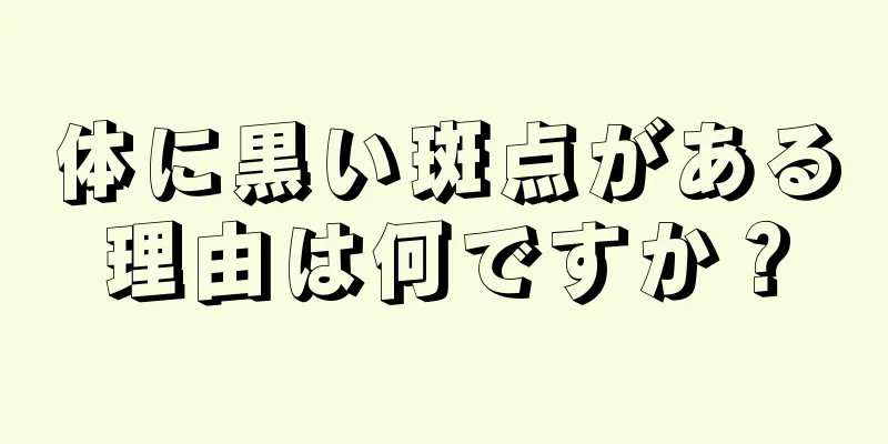 体に黒い斑点がある理由は何ですか？