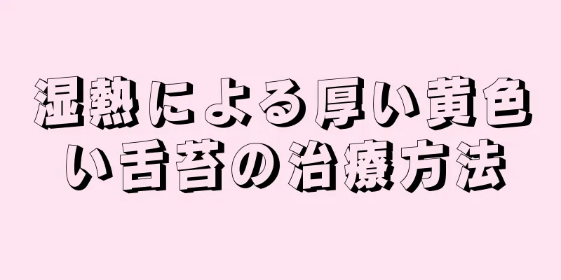 湿熱による厚い黄色い舌苔の治療方法