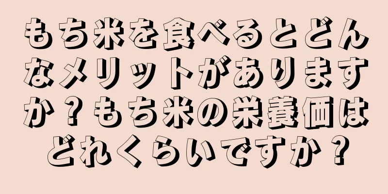 もち米を食べるとどんなメリットがありますか？もち米の栄養価はどれくらいですか？