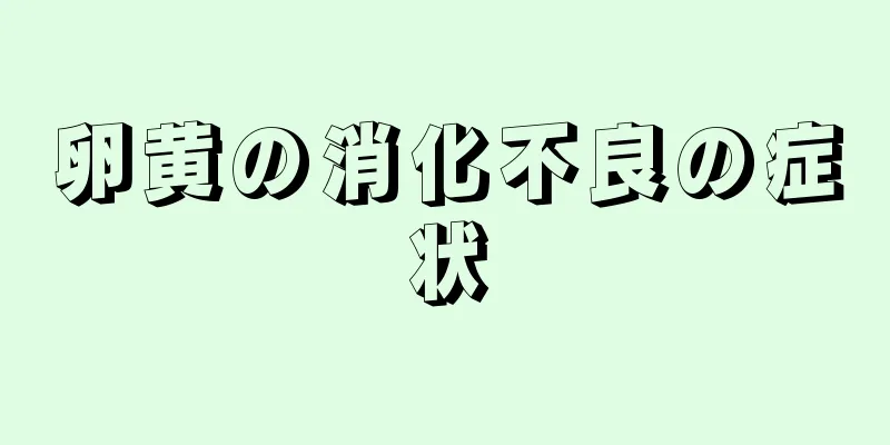 卵黄の消化不良の症状