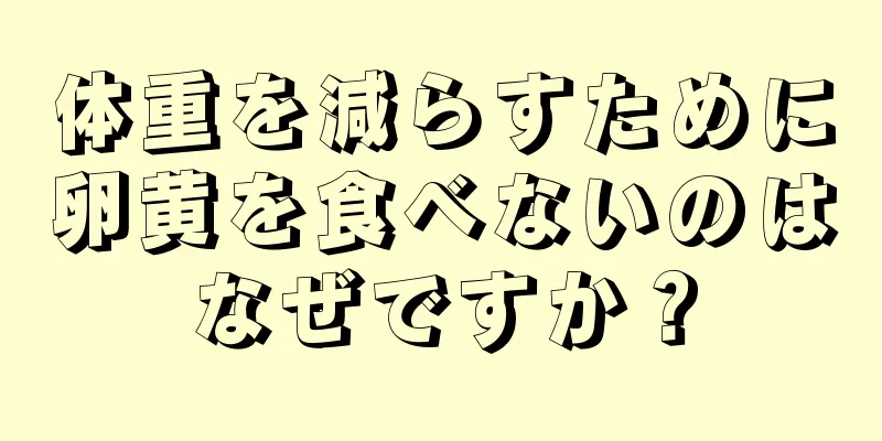 体重を減らすために卵黄を食べないのはなぜですか？