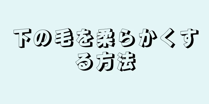 下の毛を柔らかくする方法