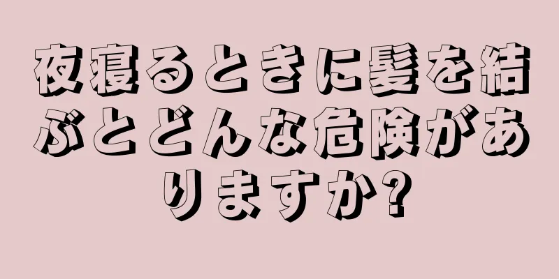 夜寝るときに髪を結ぶとどんな危険がありますか?